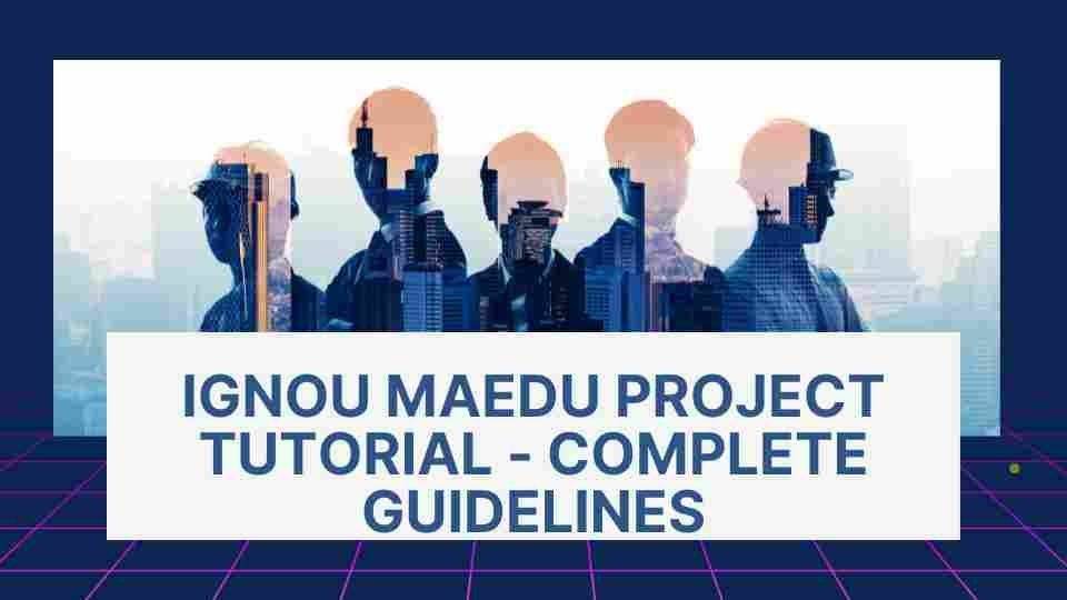 IGNOU MAEDU Project Tutorial – Complete Guidelines Step By Step