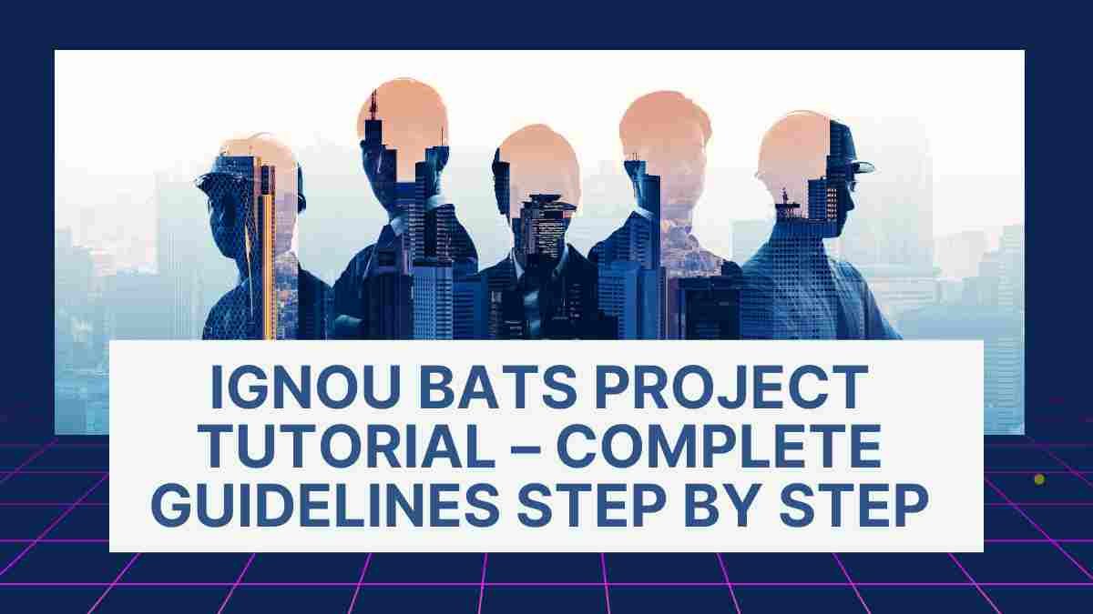 IGNOU BATS Project Tutorial – Complete Guidelines Step By Step