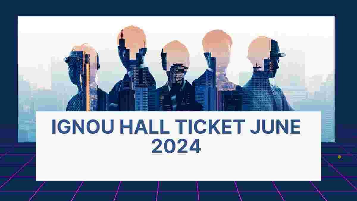 IGNOU Hall Ticket June 2024 (OUT): Download Admit Card