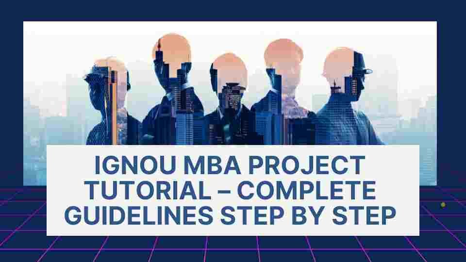 IGNOU MBA Project Tutorial – Complete Guidelines Step By Step